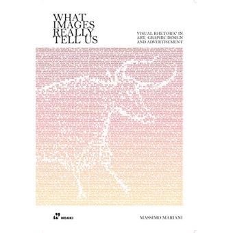 What Images Really Tell Us - Visual Rhetoric in Art, Graphic Design and Advertisement