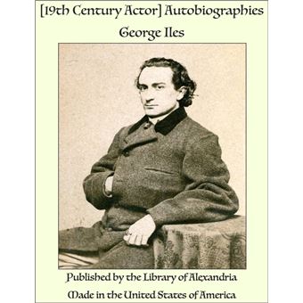 [19th Century Actor] Autobiographies - ebook (ePub) - George Iles ...