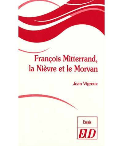 François Mitterrand, la Nièvre et le Morvan