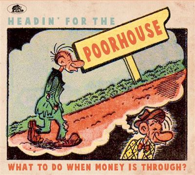 Headin' For The Poorhouse - What To Do If Money Is Through ?