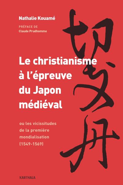 Le christianisme à l'épreuve du Japon médiéval ou les vicissitudes de la première mondialisation