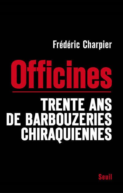 Les Officines. Trente ans de barbouzeries chiraquiennes - Frédéric Charpier - broché