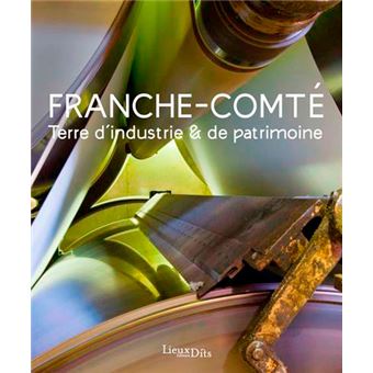 Franche-Comté Terre D'Industrie Et De Patrimoine