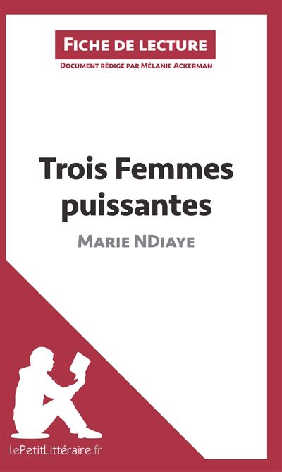 Trois Femmes Puissantes De Marie NDiaye (Fiche De Lecture) Résumé ...