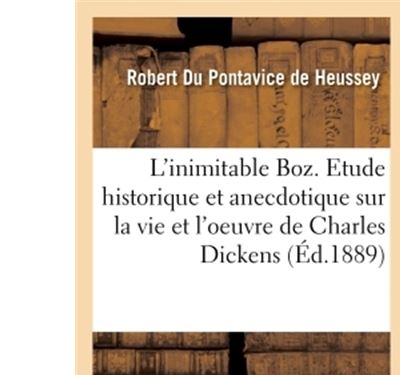 L'inimitable Boz. Etude historique et anecdotique sur la vie et l