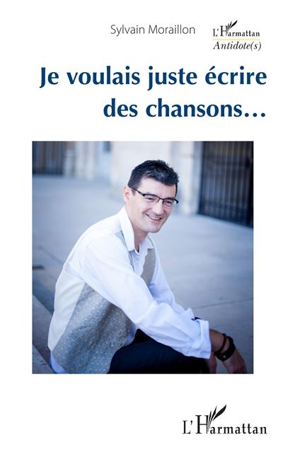 Je voulais juste écrire des chansons… - Sylvain Moraillon - broché