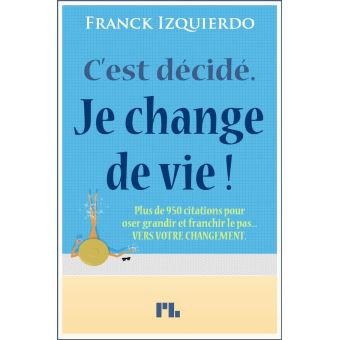 C Est Decide Je Change De Vie Plus De 950 Citations Pour Oser Grandir Et Franchir Le Pas Vers Votre Changement Ebook Epub Franck Izquierdo Achat Ebook Fnac