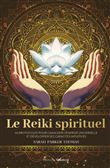 Le Reiki spirituel - 65 protocoles pour canaliser l'énergie universelle et développer ses capacités