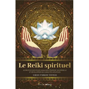 Le Reiki spirituel - 65 protocoles pour canaliser l'énergie universelle et développer ses capacités
