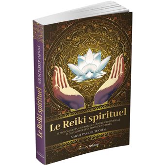 Le Reiki spirituel - 65 protocoles pour canaliser l'énergie universelle et développer ses capacités