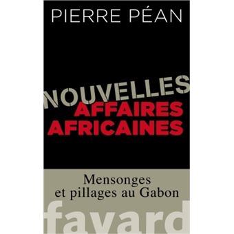 Nouvelles Affaires Africaines Mensonges Et Pillages Au Gabon Broche Pierre Pean Achat Livre Ou Ebook Fnac
