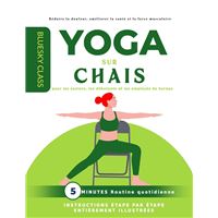 Yoga sur chaise pour les seniors, les débutants et les employés de bureau : routine quotidienne de 5 minutes avec instructions étape par étape entièrement illustrées