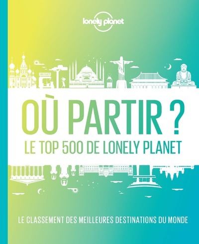 Où partir ? 2ed - Le top 500 de Lonely Planet