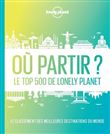Où partir ? 2ed - Le top 500 de Lonely Planet