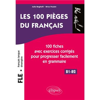 FLE (français langue étrangère). Les 100 pièges du français. 100 fiches avec exercices corrigés pour progresser facilement en grammaire (niveau 2) (B1-B2)