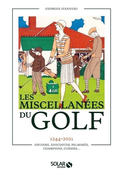 Miscellanées du golf - 1244-2021 Histoire, anecdotes, palmarès, champions, curiosa... - Georges Jeanneau - cartonné