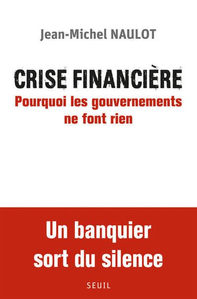 Crise financière. Pourquoi les gouvernements ne font rien - Jean-Michel Naulot - broché