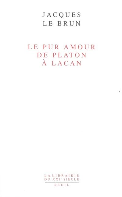 Le Pur Amour. De Platon à Lacan - Jacques Le Brun - broché