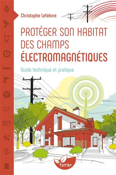 Protéger son habitat des champs électromagnétiques - Guide technique et pratique - Christophe Lefebvre - Terran Eds De - broché - Guide