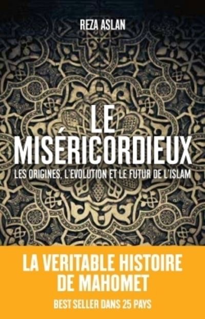 Le Miséricordieux - La véritable histoire de Mahomet et de l'islam - Reza Aslan - broché