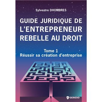 Guide juridique de l'entrepreneur rebelle au droit
