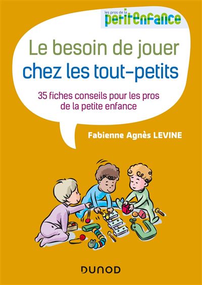 Le besoin de jouer chez les tout-petits - 35 fiches conseils pour les pros de la petite enfance - Fabienne Agnès Levine - broché