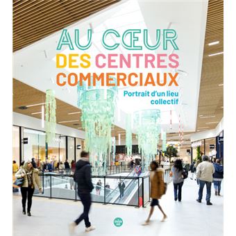 Au cœur des centres commerciaux, portrait d un lieu collectif