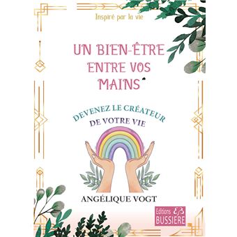 Un bien-être entre vos mains - Devenez le créateur de votre vie