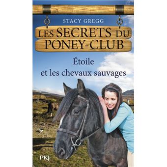 Les Secrets Du Poney Club Tome 03 Les Secrets Du Poney Club Numero 3 Etoile Et Les Chevaux Sauvages Stacy Gregg Poche Achat Livre Ou Ebook Fnac