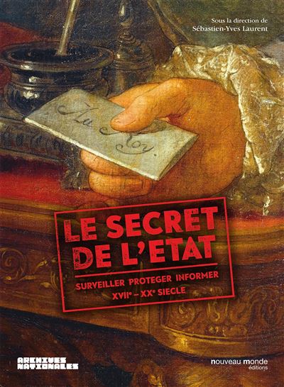 Le secret de l etat surveiller proteger informer xviie xxe siecle