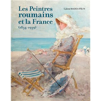 Les Peintres roumains et la France (1834-1939)