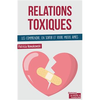 Relations Toxiques : Les Comprendre, En Sortir Et Vivre Mieux Après ...