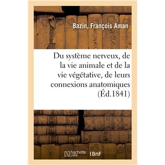Du système nerveux, de la vie animale et de la vie végétative, de leurs connexions anatomiques