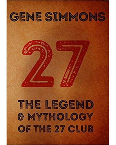 GENE SIMMONS 27 THE LEGEND AND THE MYTHOLOGY OF THE 27 CLUB