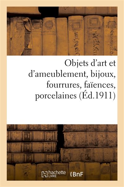 Objets d'art et d'ameublement, bijoux, fourrures, faïences, porcelaines, objets variés