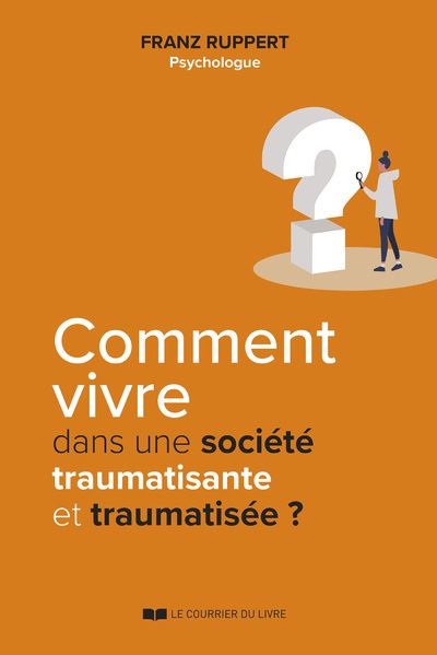 Comment vivre dans une société traumatisante et traumatisée ? - Franz Ruppert - broché