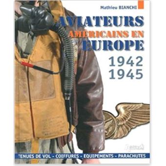Les Aviateurs Americains En Europe 1942 1945 Tenues De Vol Coiffures Equipements Parachutes Relie Mathieu Bianchi Achat Livre Fnac