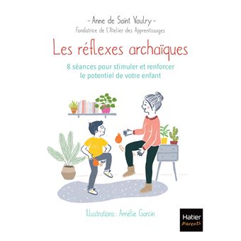 Les réflexes archaïques : 8 séances pour stimuler et renforcer le potentiel de votre enfant