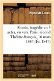 Alceste, tragédie en 3 actes, en vers. Paris, second Théâtre-français, 16 mars 1847