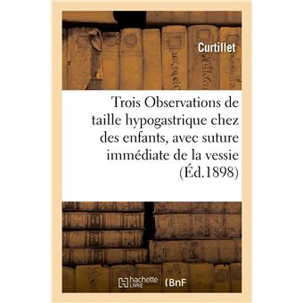 Trois Observations de taille hypogastrique chez des enfants, avec suture immédiate de la vessie