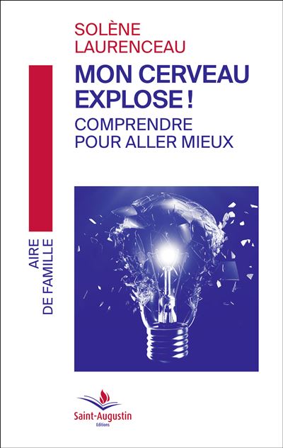 Mon cerveau explose ! Pourquoi ? Mode d'emploi