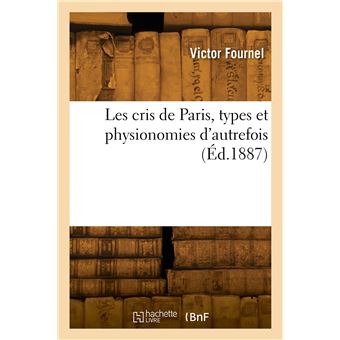 Les cris de Paris, types et physionomies d'autrefois