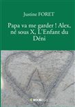 Papa va me garder ! Alex, né sous X, L'Enfant du Déni