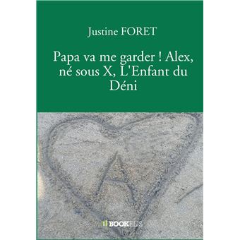 Papa va me garder ! Alex, né sous X, L'Enfant du Déni