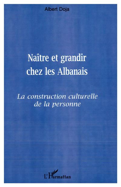 Naitre et grandir chez les albanais la construction culturel - A. Doja - broché
