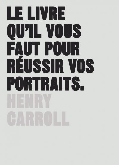 Le livre qu'il vous faut pour réussir vos portraits - Henry Carroll - broché