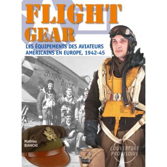 Flight Gear Les Equipements Des Aviateurs Americains En Europe 1942 1945 Relie Mathieu Bianchi Achat Livre Fnac
