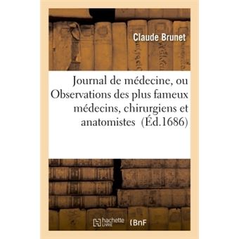 Journal de médecine, ou Observations des plus fameux médecins, chirurgiens et anatomistes