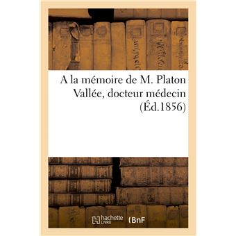 A la mémoire de M. Platon Vallée, docteur médecin