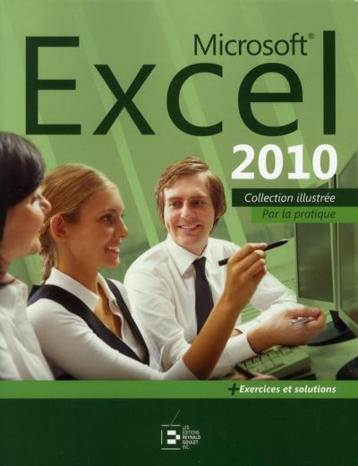 Microsoft excel 2010. par la pratique. + exercices et solutions